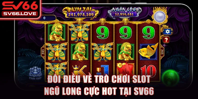 Đôi điều về trò chơi Slot Ngũ Long cực hot tại SV66